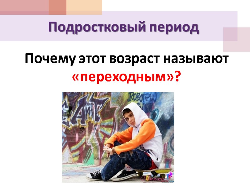 Подростковый период      Почему этот возраст называют «переходным»?